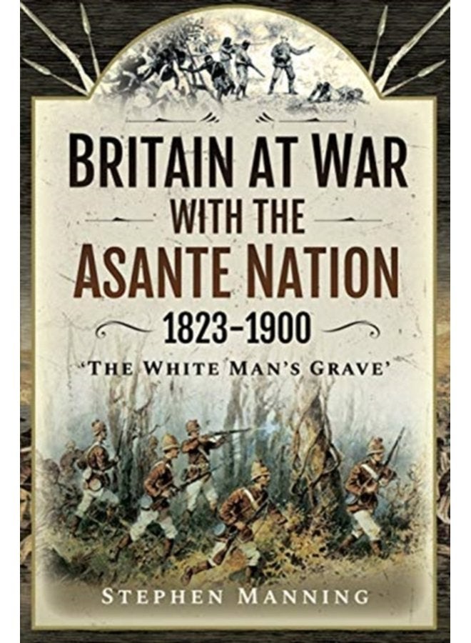 Britain at War with the Asante Nation 1823 1900 The White Man s Grave - Hardback