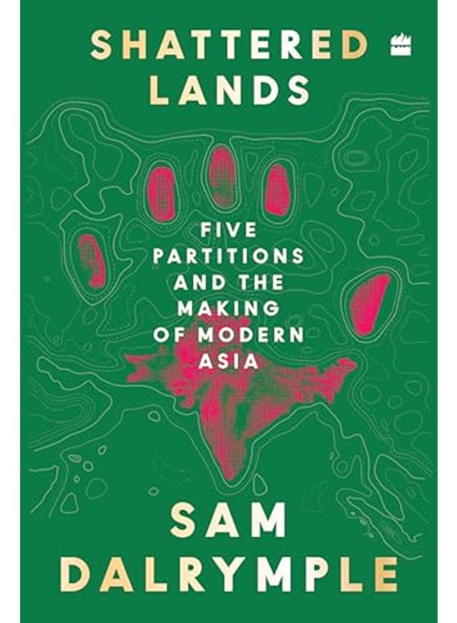 Shattered Lands: Five Partitions and the Making of Modern Asia