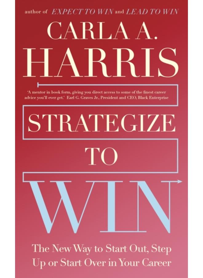 Strategize to Win : The New Way to Start Out, Step Up or Start Over in Your Career 