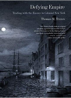 Defying Empire Trading With The Enemy In Colonial New York by Truxes, Thomas M. Paperback 