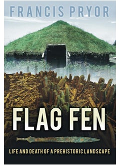 Flag Fen: Life and Death of a Prehistoric Landscape 