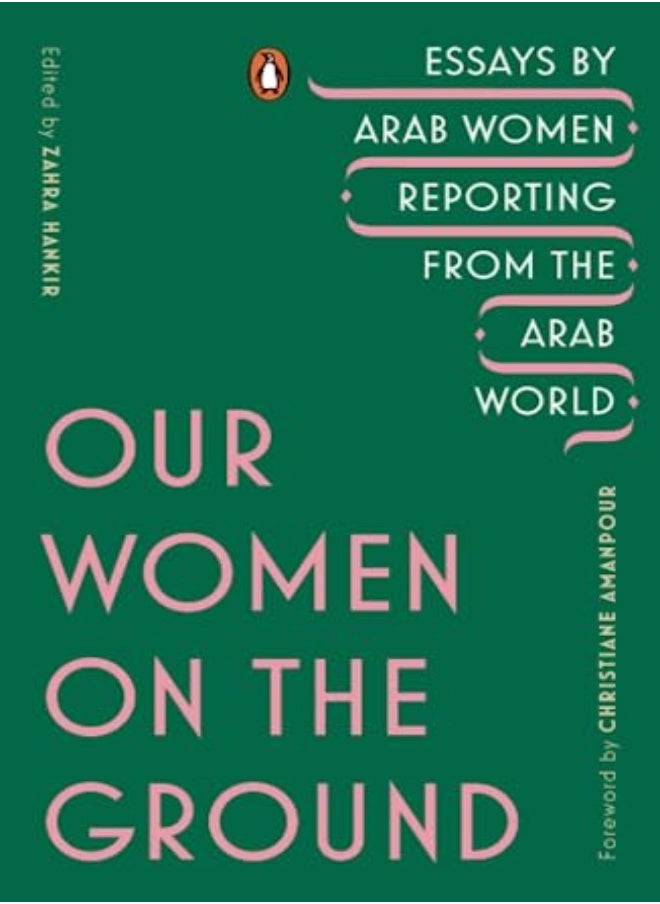Our Women On The Ground Essays By Arab Women Reporting From The Arab World by Hankir, Zahra - Amanpour, Christiane Paperback 