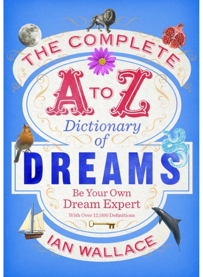The Complete A to Z Dictionary of Dreams Be Your Own Dream Expert - Paperback