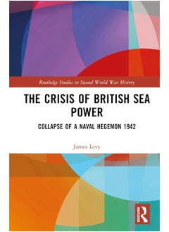 The Crisis of British Sea Power: The Collapse of a Naval Hegemon 1942 