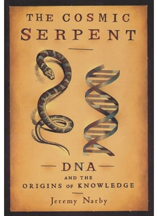 The Cosmic Serpent: DNA and the Origins of Knowledge 