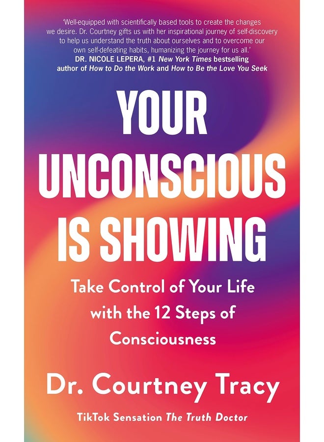 Your Unconscious Is Showing: Change and Control Your Life Using the 12 Steps of Consciousness