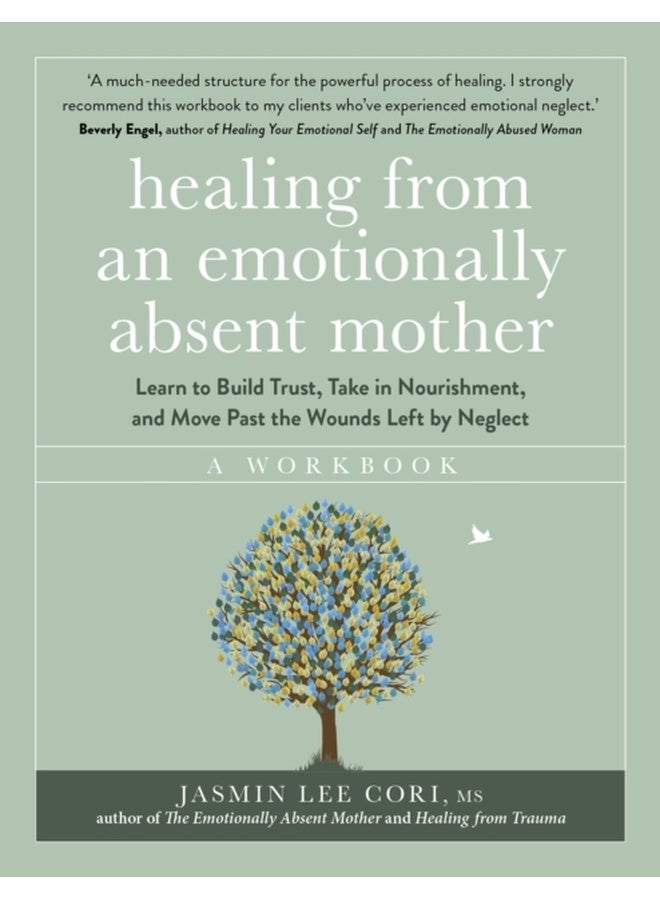 Healing From an Emotionally Absent Mother : Learn to Build Trust, Take In Nourishment and Move Past the Wounds Left by Neglect – A Workbook 