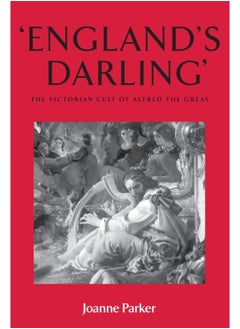 England'S Darling' : The Victorian Cult of Alfred the Great 