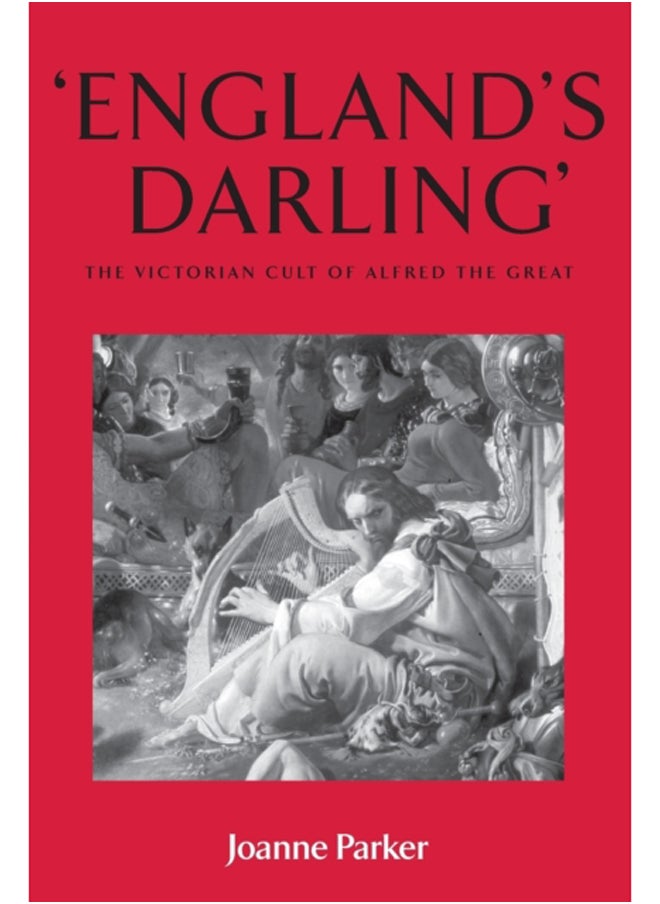 England'S Darling' : The Victorian Cult of Alfred the Great 