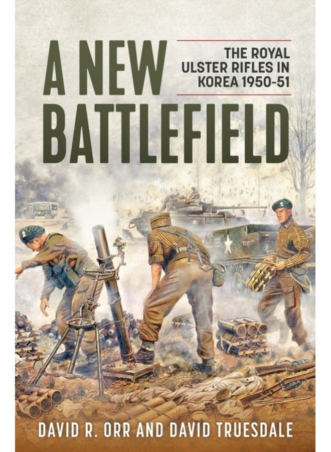 A New Battlefield The Royal Ulster Rifles in Korea 1950 51 - Paperback