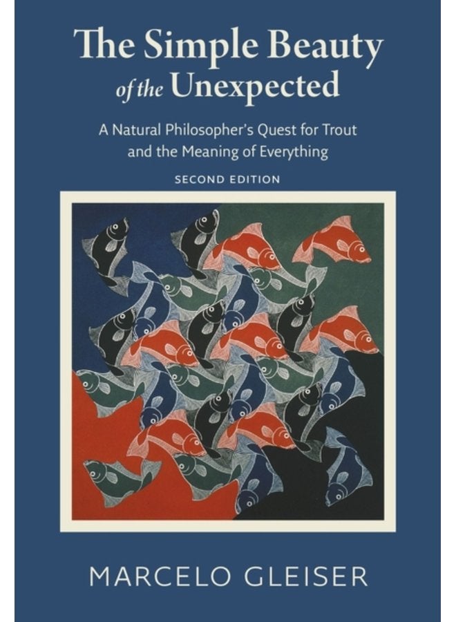 The Simple Beauty of the Unexpected A Natural Philosopher s Quest for Trout and the Meaning of Everything - Paperback