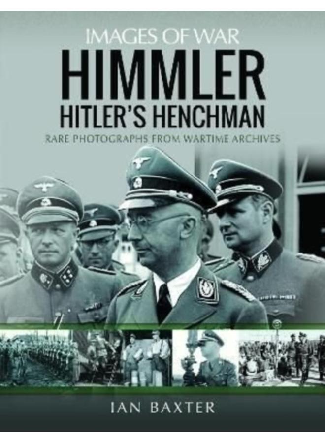 Himmler: Hitler's Henchman : Rare Photographs from Wartime Archives 