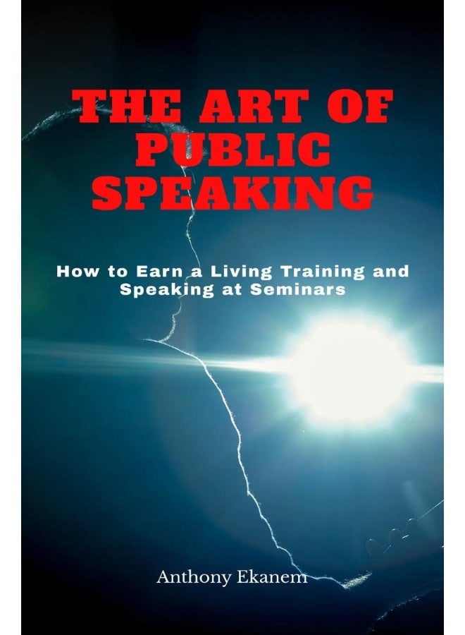The Art of Public Speaking: How to Earn a Living Training and Speaking at Seminars