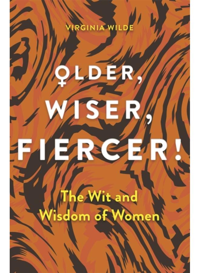 Older, Wiser, Fiercer : The Wit and Wisdom of Women