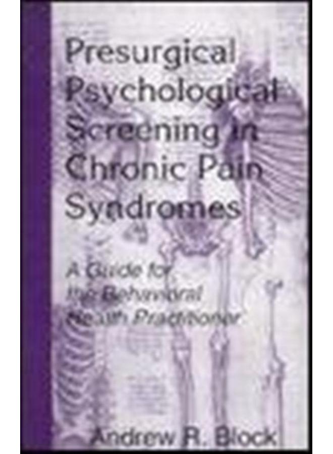 Presurgical Psychological Screening in Chronic Pain Syndromes : A Guide for the Behavioral Health Practitioner 