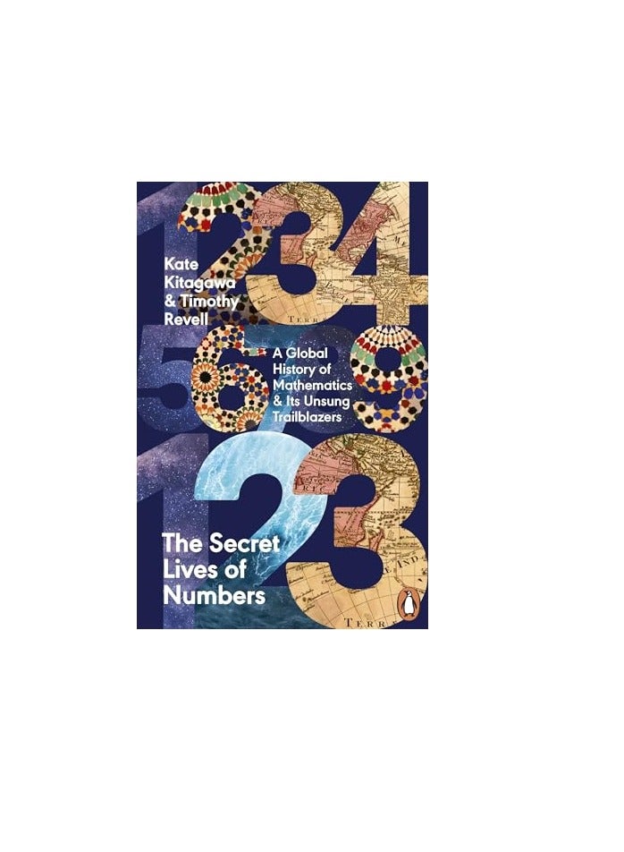 The Secret Lives Of Numbers A Global History Of Mathematics And Its Unsung Trailblazers