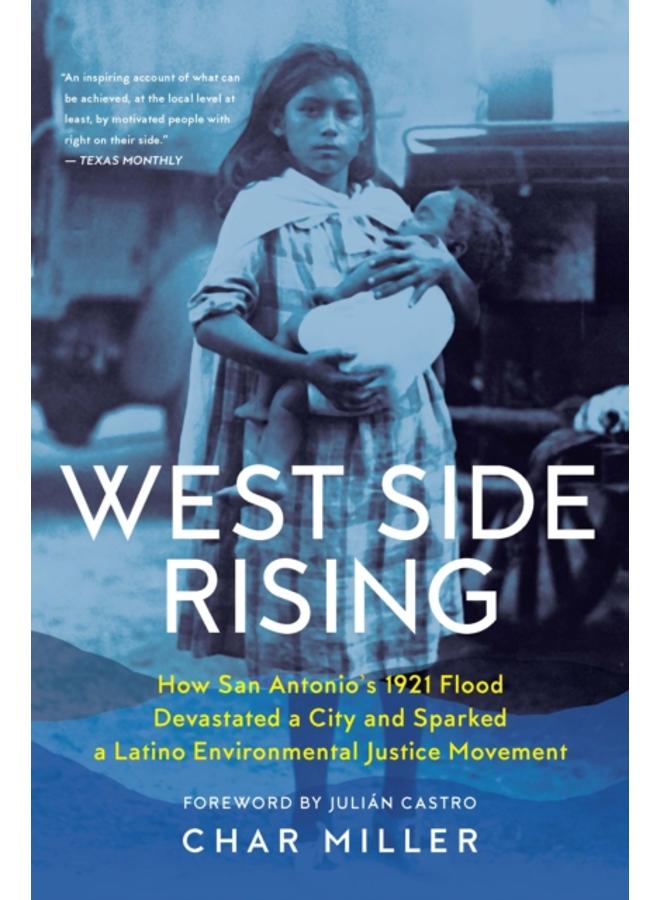 West Side Rising : How San Antonio's 1921 Flood Devastated a City and Sparked a Latino Environmental Justice Movement 
