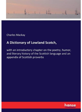 A Dictionary of Lowland Scotch,: with an introductory chapter on the poetry, humor, and literary history of the Scottish language and an appendix of Scottish proverbs - pzsku/ZB5950295A79C1B2FAE4BZ/45/1749035277/1ca776e3-c18b-4801-8afe-aff87067bced