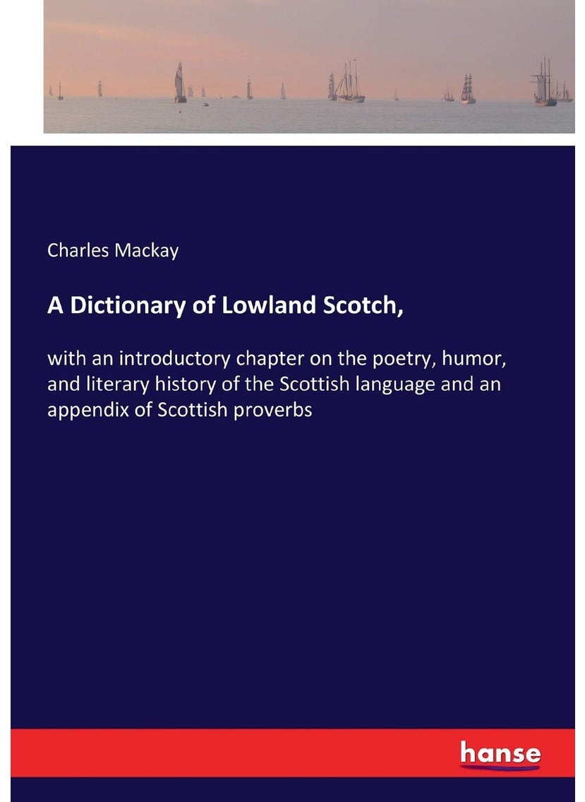 A Dictionary of Lowland Scotch,: with an introductory chapter on the poetry, humor, and literary history of the Scottish language and an appendix of Scottish proverbs  - Image 1