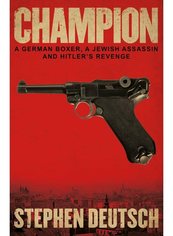 Champion: A German Boxer, a Jewish Assassin and Hitler's Revenge