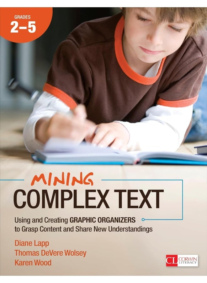 Mining Complex Text, Grades 2-5: Using and Creating Graphic Organizers to Grasp Content and Share New Understandings