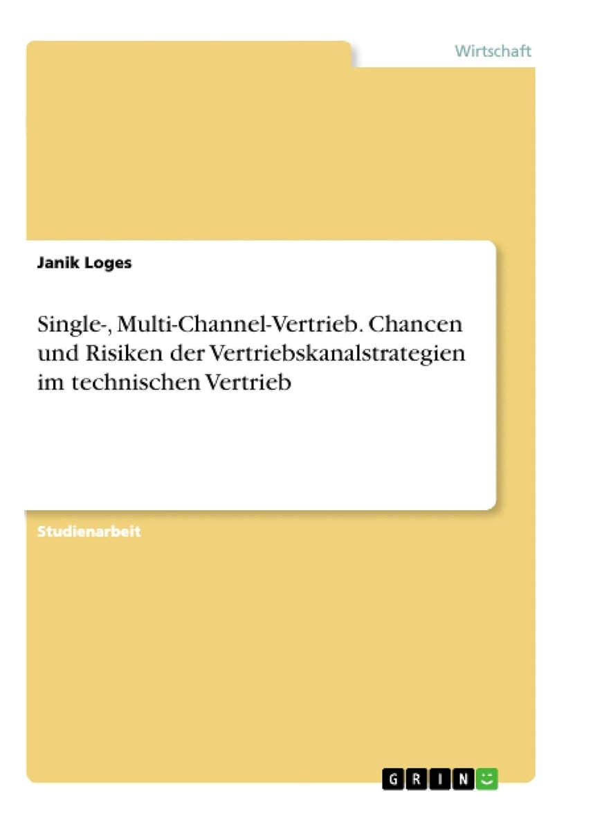 Single-, Multi-Channel-Vertrieb. Chancen und Risiken der Vertriebskanalstrategien im technischen Vertrieb 