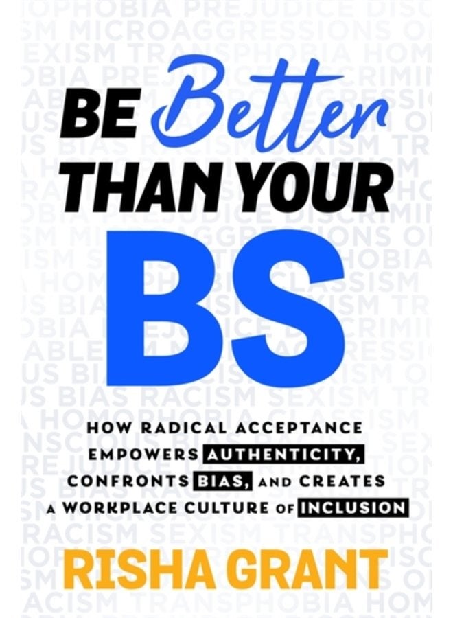 Be Better Than Your BS How Radical Acceptance Empowers Authenticity and Creates a Workplace Culture of Inclusion - Paperback