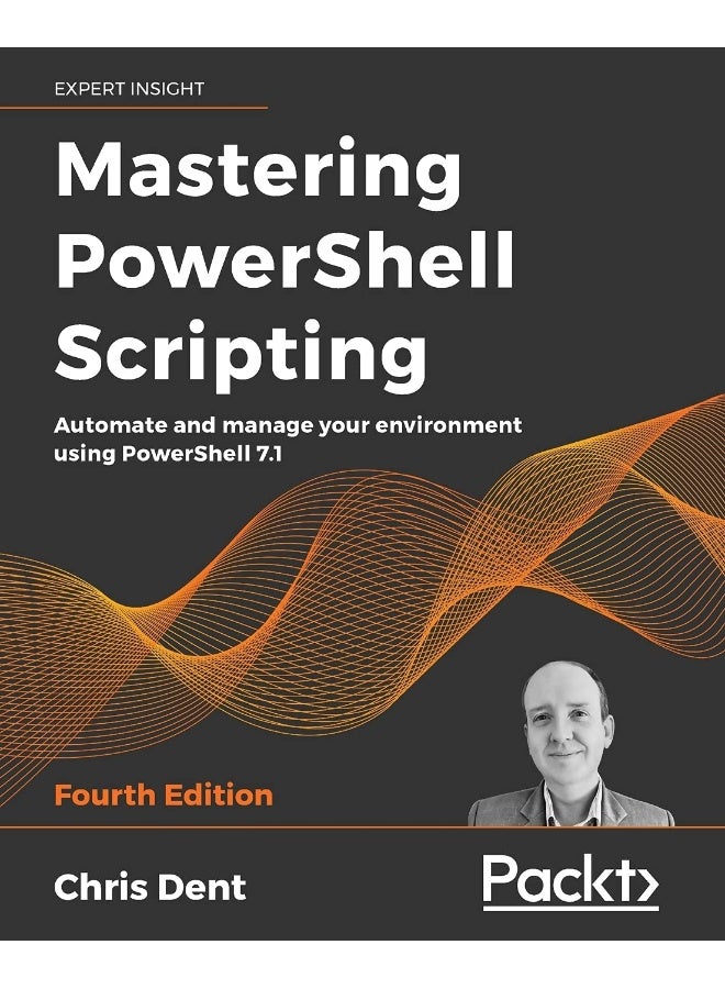Mastering PowerShell Scripting - Fourth Edition: Automate and manage your environment using PowerShell 7.1 