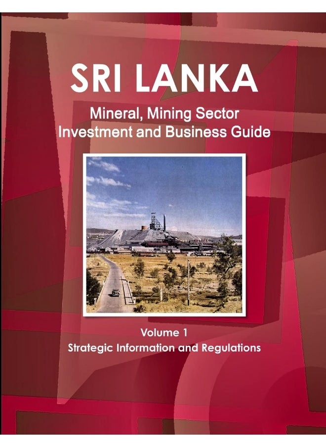 Sri Lanka Mineral, Mining Sector Investment and Business Guide Volume 1 Strategic Information and Regulations  - Image 1
