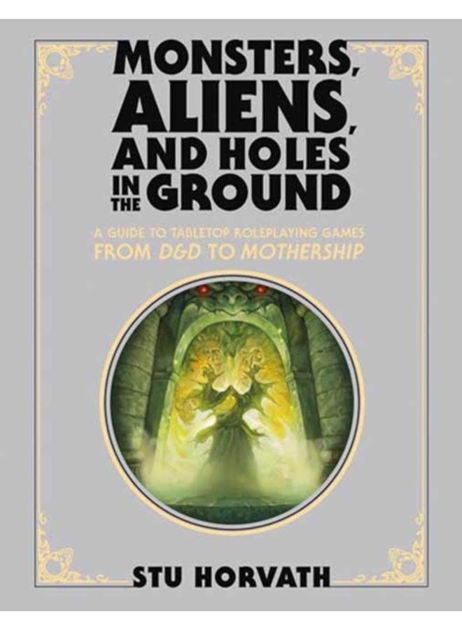 Monsters, Aliens, and Holes in the Ground, Deluxe Edition : A Guide to Tabletop Roleplaying Games from D&D to Mothership