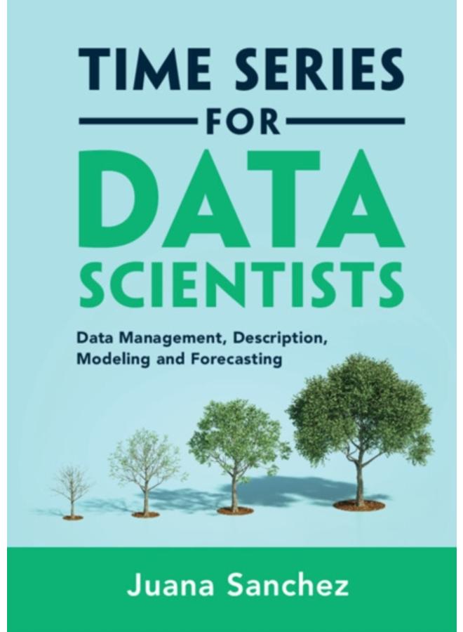 Time Series for Data Scientists : Data Management, Description, Modeling and Forecasting 