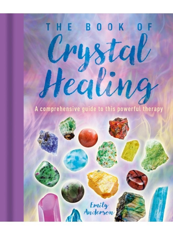 The Book of Crystal Healing A Comprehensive Guide to This Powerful Therapy - Hardback