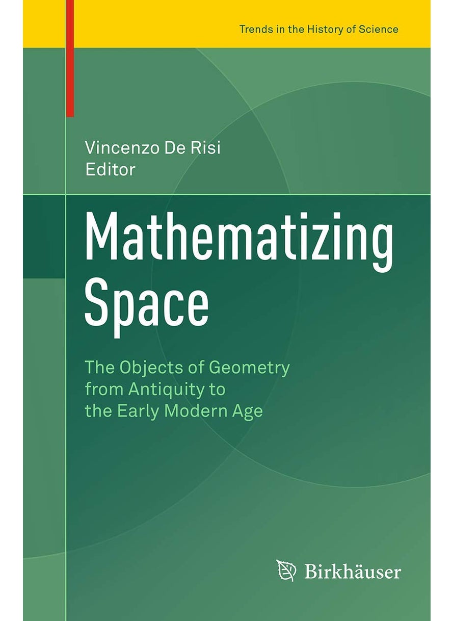 Mathematizing Space: The Objects of Geometry from Antiquity to the Early Modern Age 