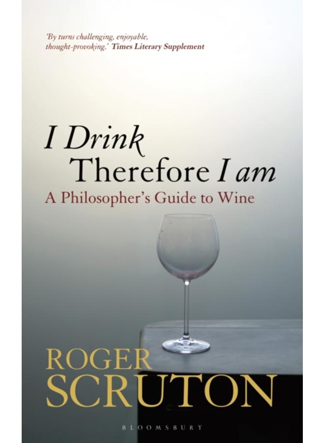 I Drink Therefore I Am : A Philosopher's Guide to Wine