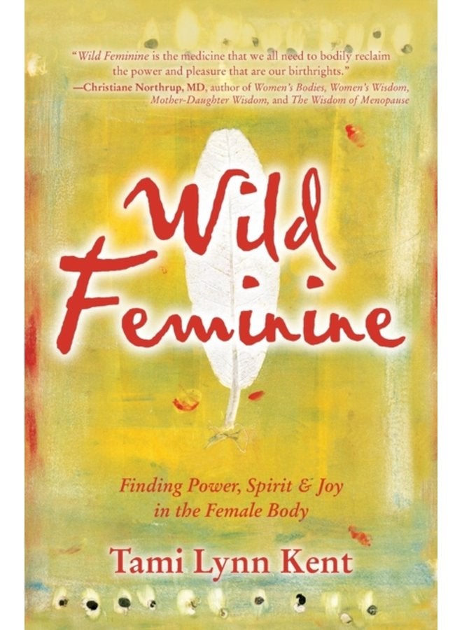 Wild Feminine Finding Power Spirit Joy in the Female Body - Paperback