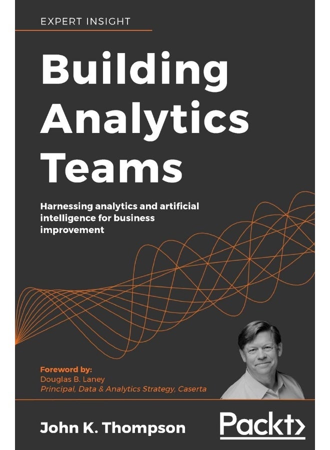 Building Analytics Teams: Harnessing analytics and artificial intelligence for business improvement 