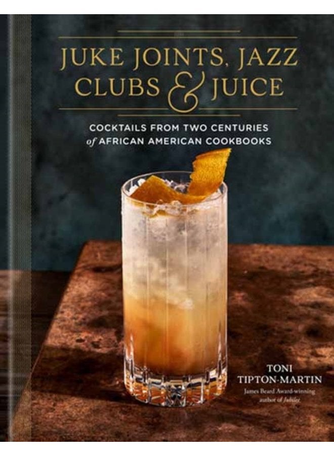 Juke Joints Jazz Clubs and Juice A Cocktail Recipe Book Cocktails from Two Centuries of African American Cookbooks - Hardback