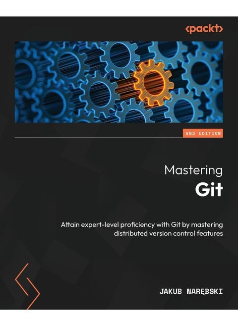 Mastering Git - Second Edition: Attain expert-level proficiency with Git by mastering distributed version control features