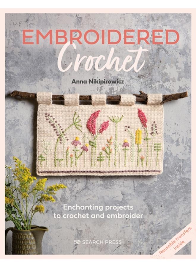 Embroidered Crochet : Enchanting Projects to Crochet and Embroider 