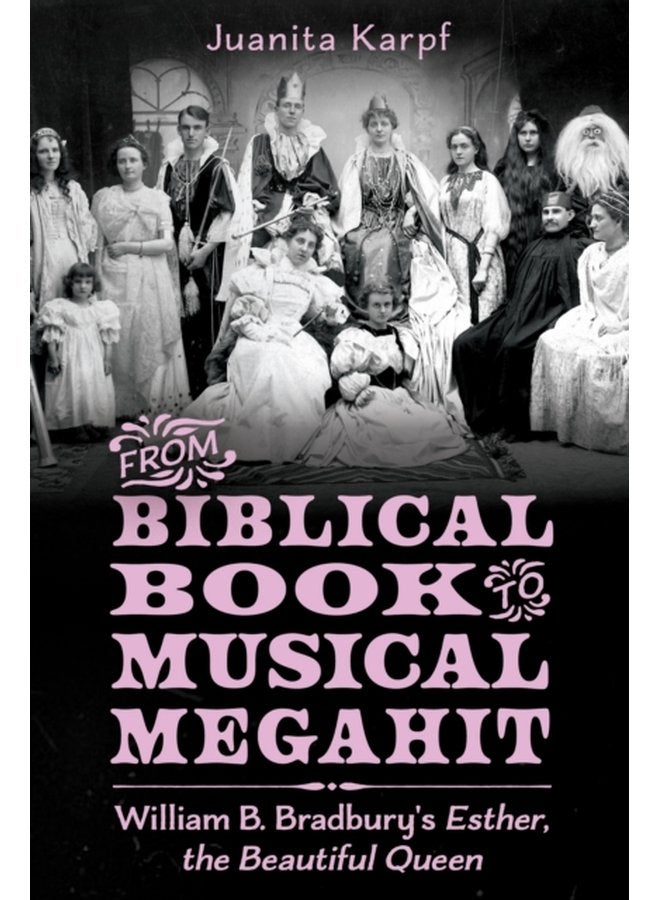 From Biblical Book to Musical Megahit William B Bradbury s Esther the Beautiful Queen - Paperback