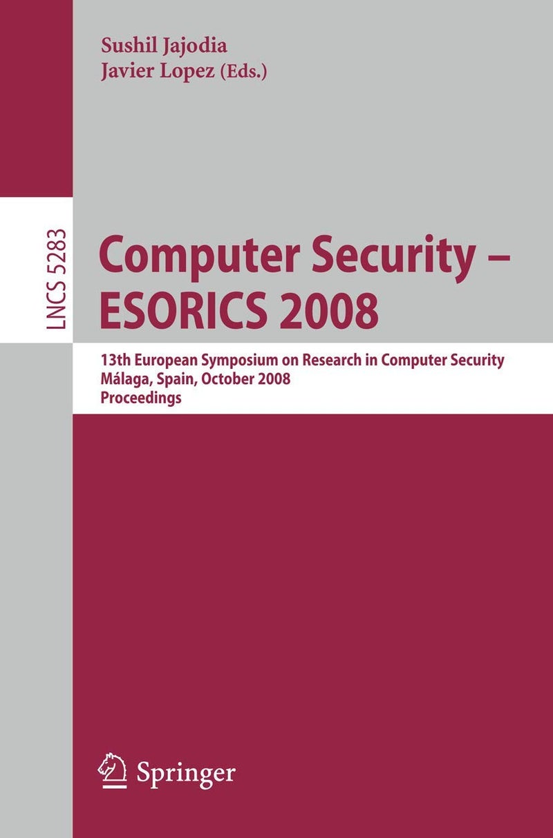 Computer Security - ESORICS 2008: 13th European Symposium on Research in Computer Security, Malaga, Spain, October 6-8, 2008 Proceedings