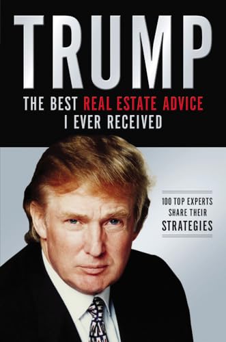 Trump The Best Real Estate Advice I Ever Received 100 Top Experts Share Their Strategies 