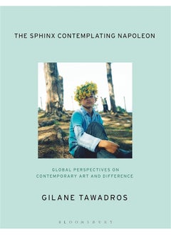 The Sphinx Contemplating Napoleon: Global Perspectives on Contemporary Art and Difference 