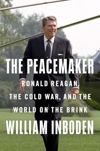 The Peacemaker Ronald Reagan The Cold War And The World On The Brink