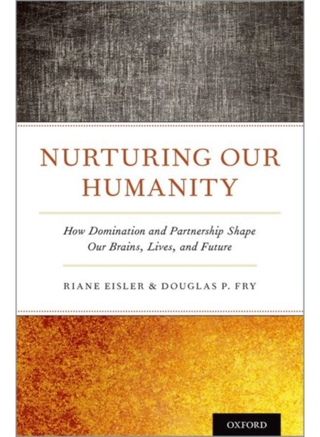 Nurturing Our Humanity How Domination and Partnership Shape Our Brains Lives and Future - Hardback