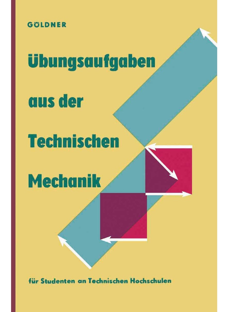 Übungsaufgaben aus der Technischen Mechanik: Statik · Festigkeitslehre · Dynamik 