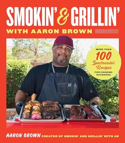 Smokin And Grillin With Aaron Brown More Than 100 Spectacular Recipes For Cooking Outdoors 