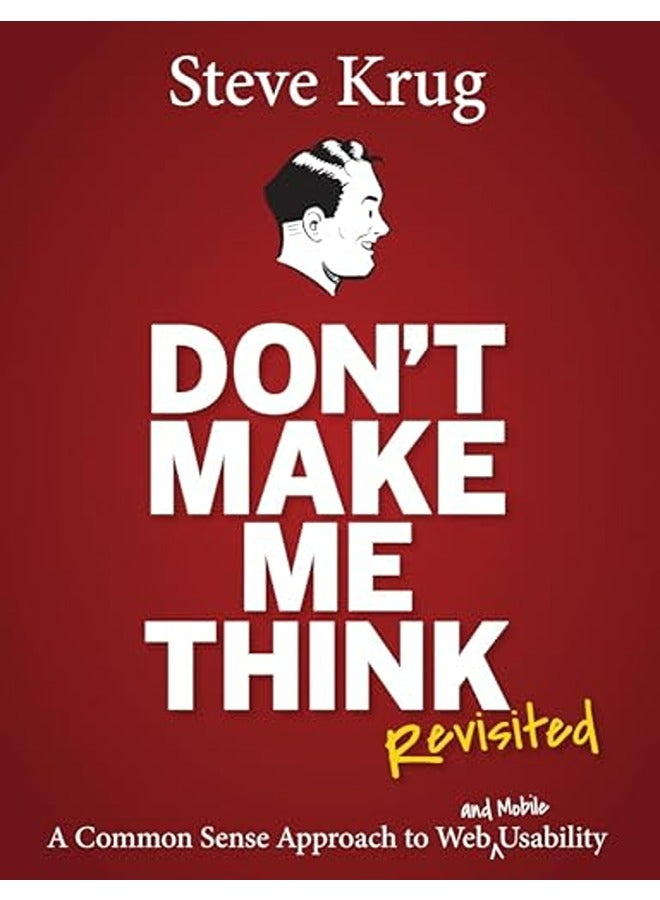 Don't Make Me Think, Revisited: A Common Sense Approach to Web Usability