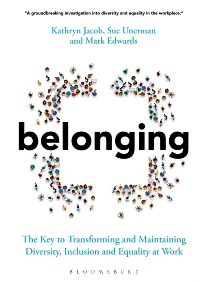 Belonging : The Key to Transforming and Maintaining Diversity, Inclusion and Equality at Work