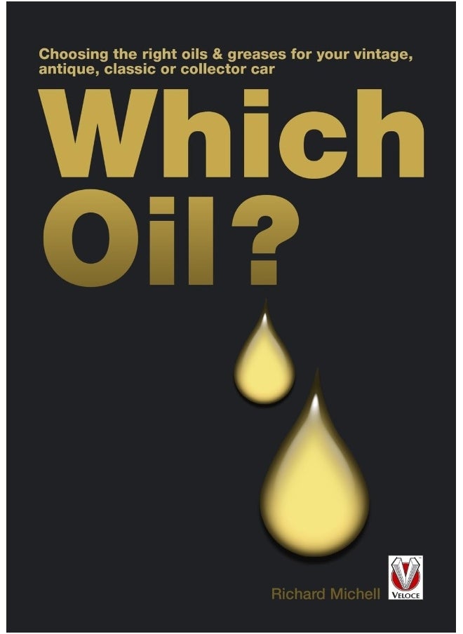 Which Oil?: Choosing the Right Oils & Greases for Your Vintage, Antique, Classic or Collector Car 
